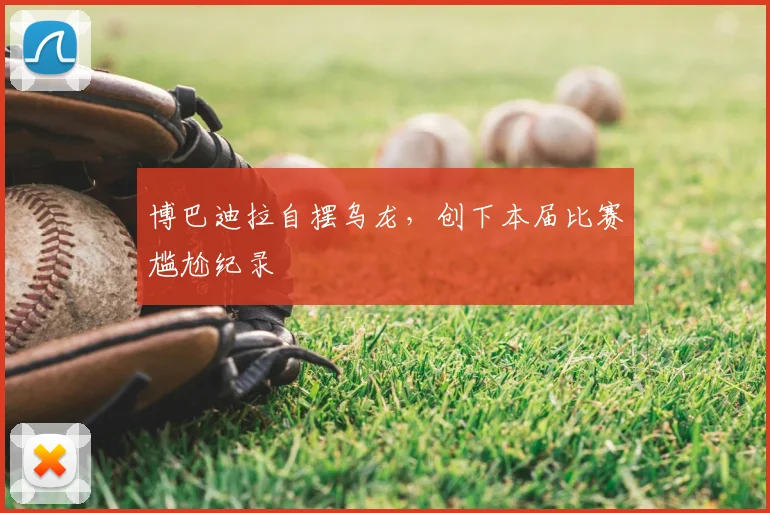 博巴迪拉自摆乌龙,创下本届比赛尴尬纪录