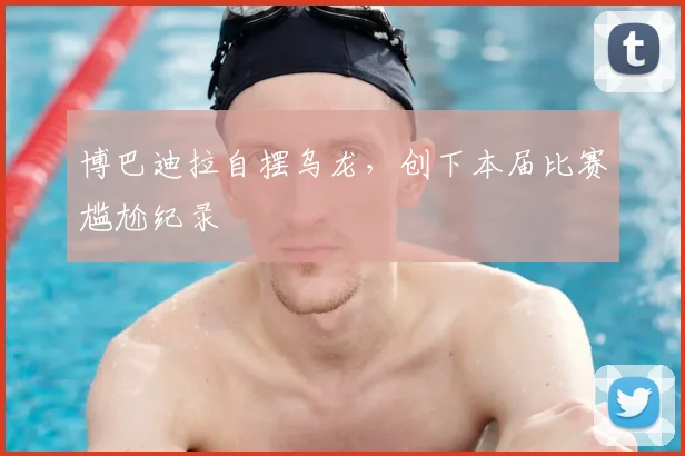 博巴迪拉自摆乌龙，创下本届比赛尴尬纪录